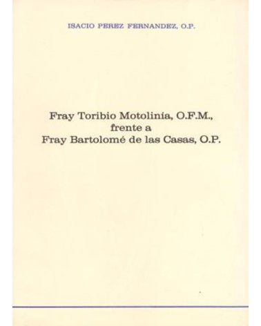 FRAY TORIBIO MOTOLINÍA O.F.M. FRENTE A FRAY BARTOLOMÉ DE LAS CASAS O.P.